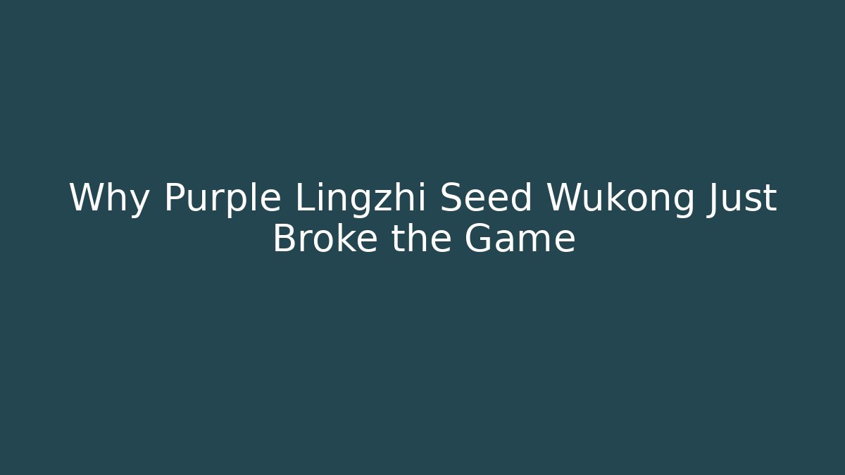 Why Purple Lingzhi Seed Wukong Just Broke the Game