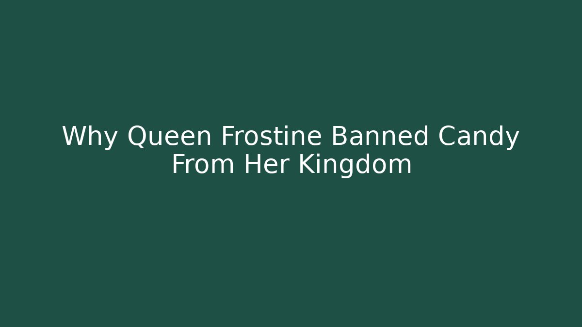 Why Queen Frostine Banned Candy From Her Kingdom