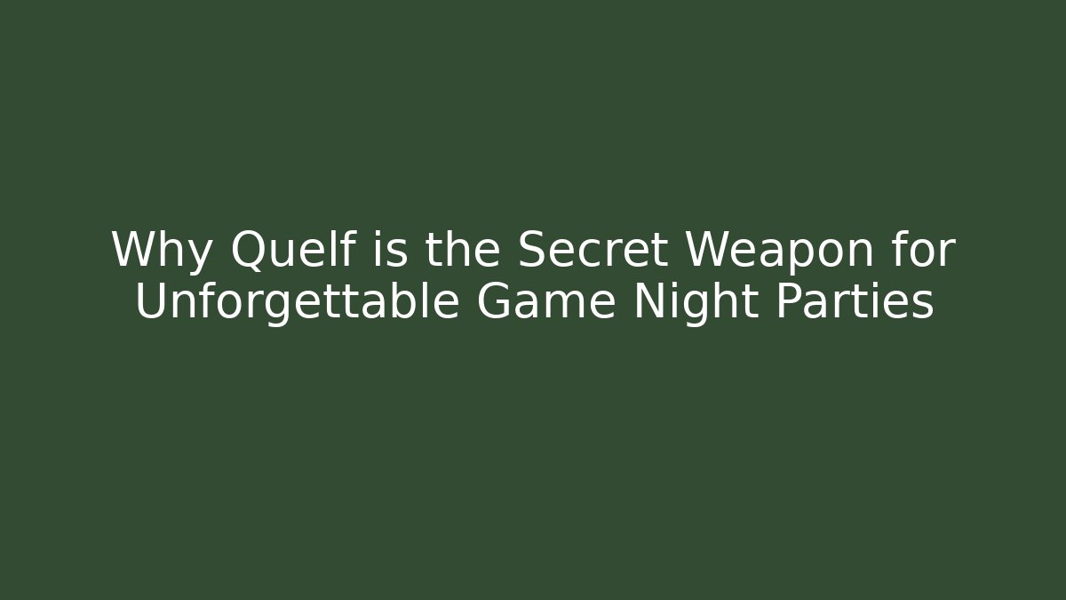 Why Quelf is the Secret Weapon for Unforgettable Game Night Parties