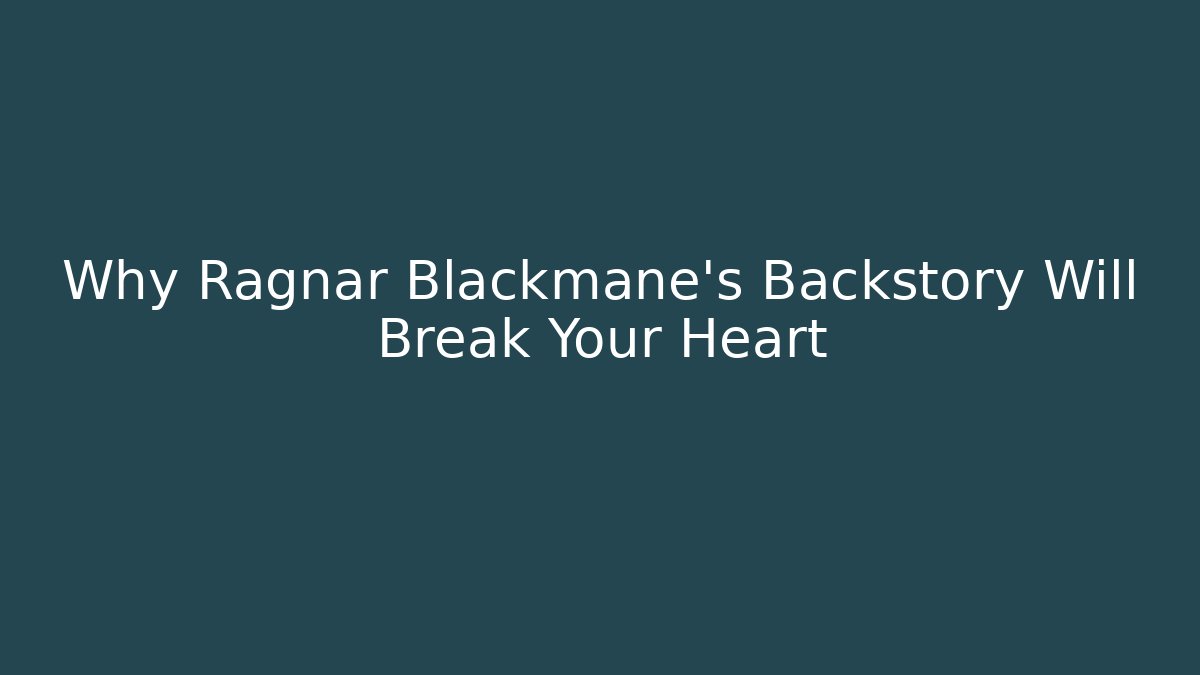 Why Ragnar Blackmane's Backstory Will Break Your Heart