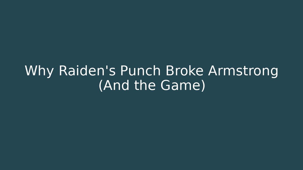 Why Raiden's Punch Broke Armstrong (And the Game)