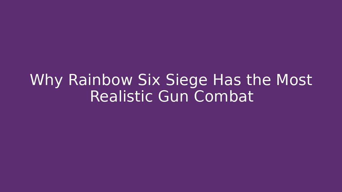 Why Rainbow Six Siege Has the Most Realistic Gun Combat