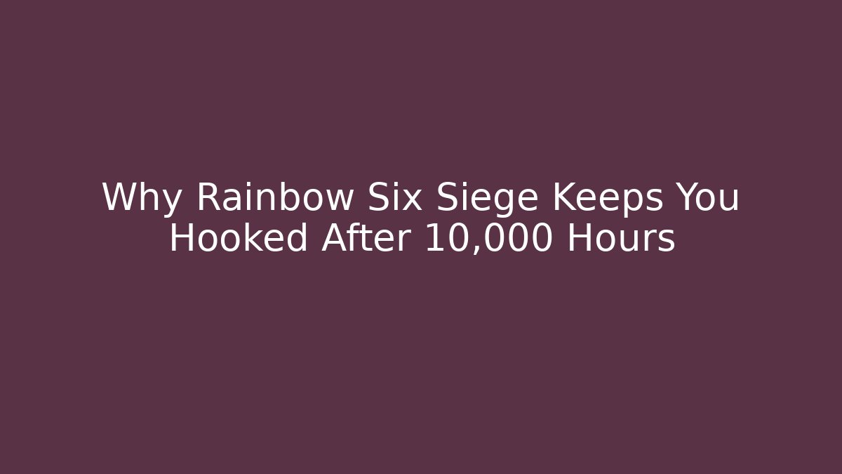 Why Rainbow Six Siege Keeps You Hooked After 10,000 Hours - Método de Aprovação
