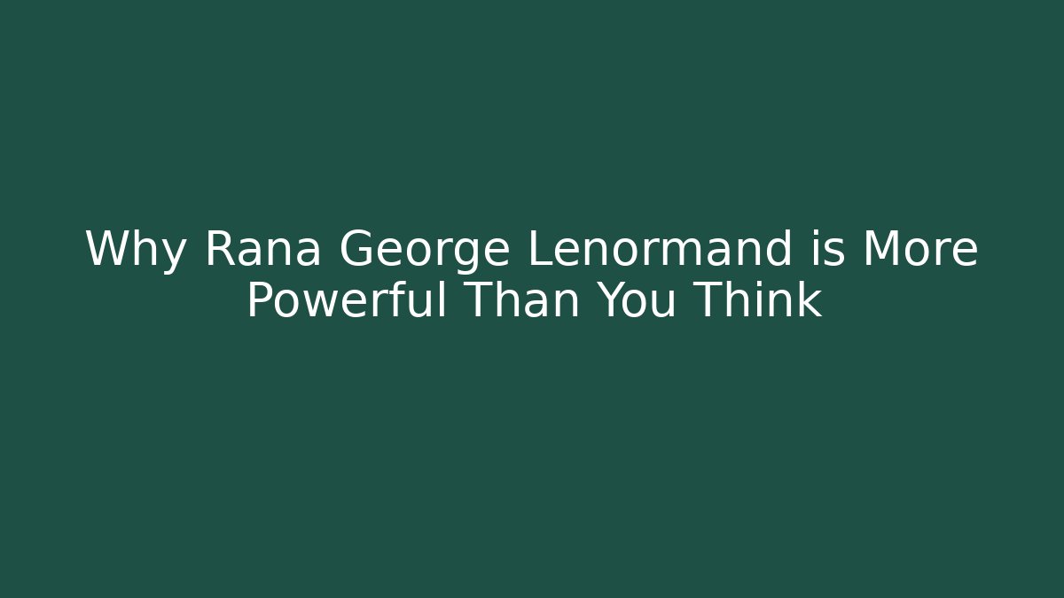 Why Rana George Lenormand is More Powerful Than You Think