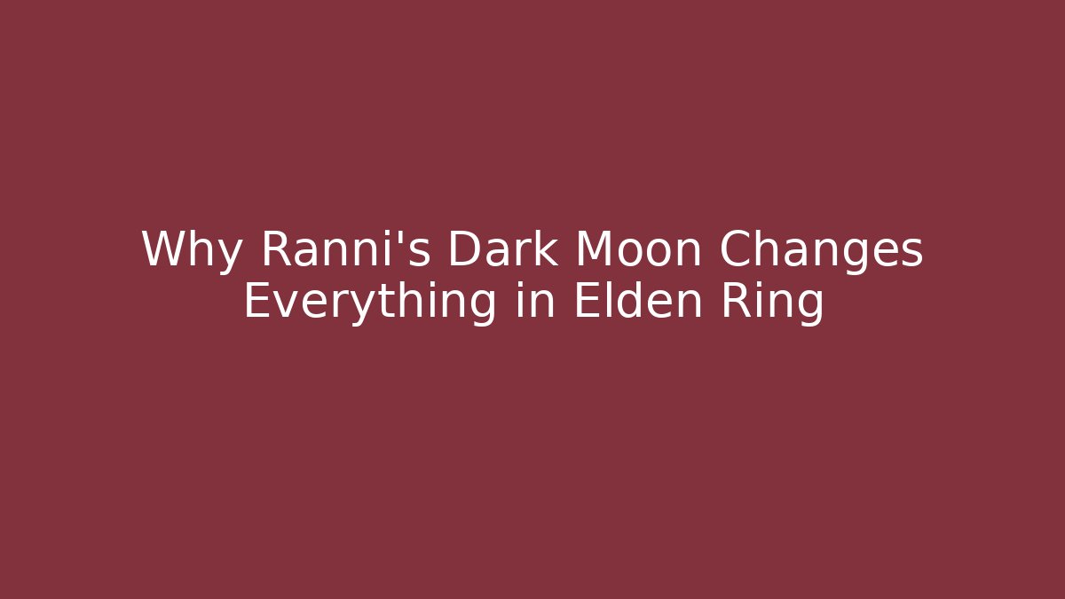 Why Ranni's Dark Moon Changes Everything in Elden Ring