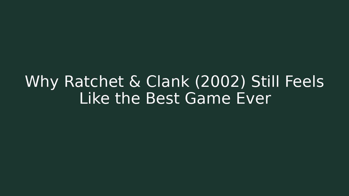 Why Ratchet & Clank (2002) Still Feels Like the Best Game Ever
