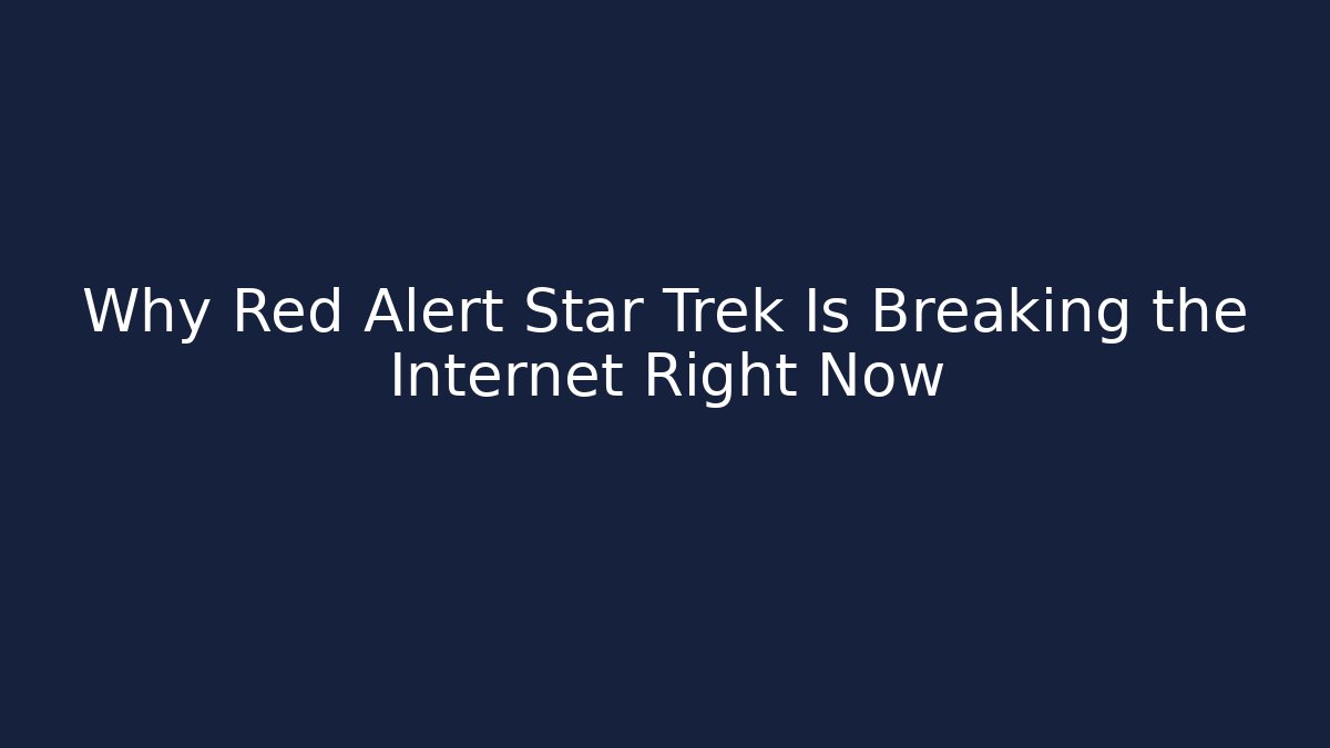 Why Red Alert Star Trek Is Breaking the Internet Right Now - Método de Aprovação