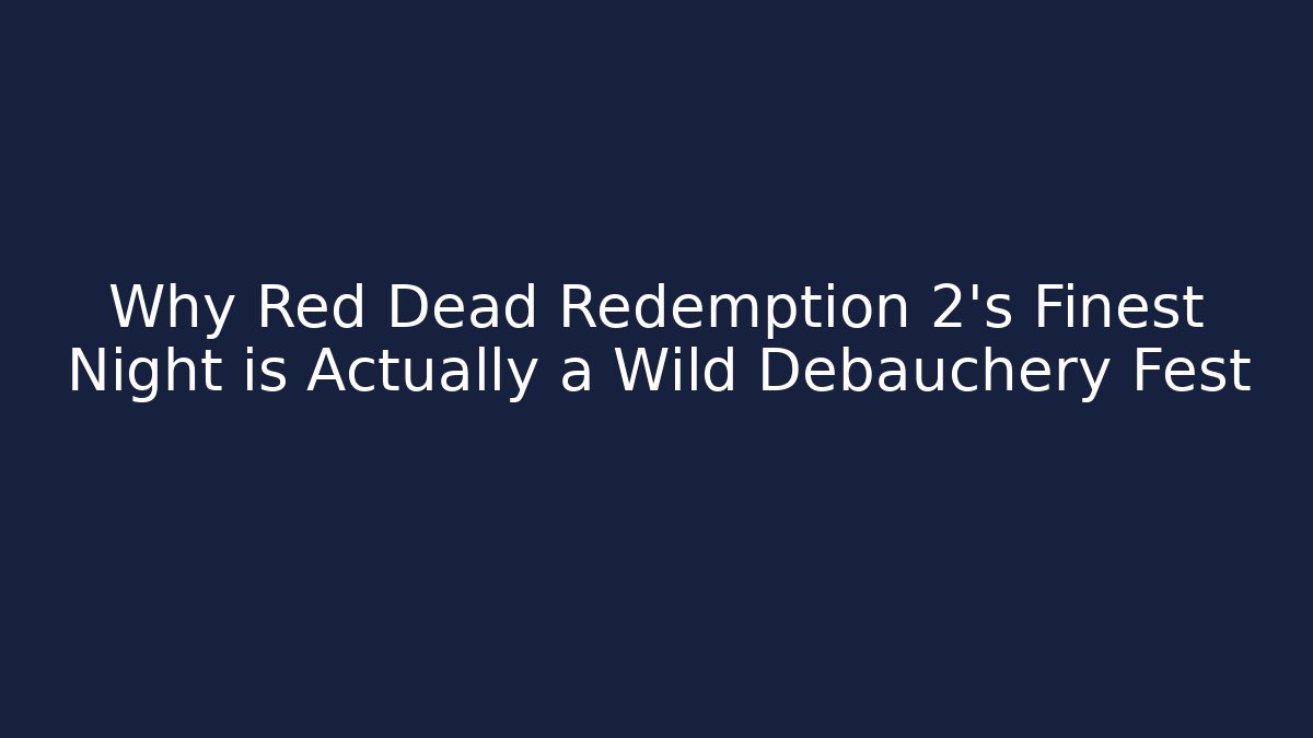 Why Red Dead Redemption 2's Finest Night is Actually a Wild Debauchery Fest - Método de Aprovação