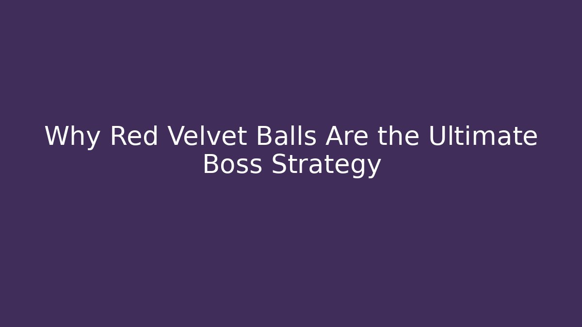Why Red Velvet Balls Are the Ultimate Boss Strategy