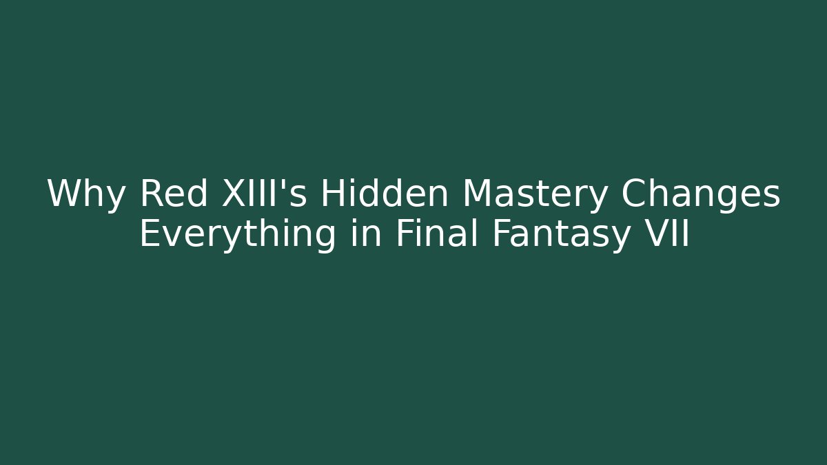Why Red XIII's Hidden Mastery Changes Everything in Final Fantasy VII