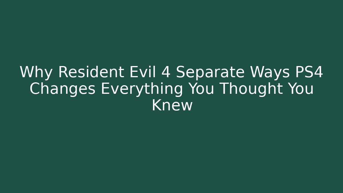 Why Resident Evil 4 Separate Ways PS4 Changes Everything You Thought You Knew