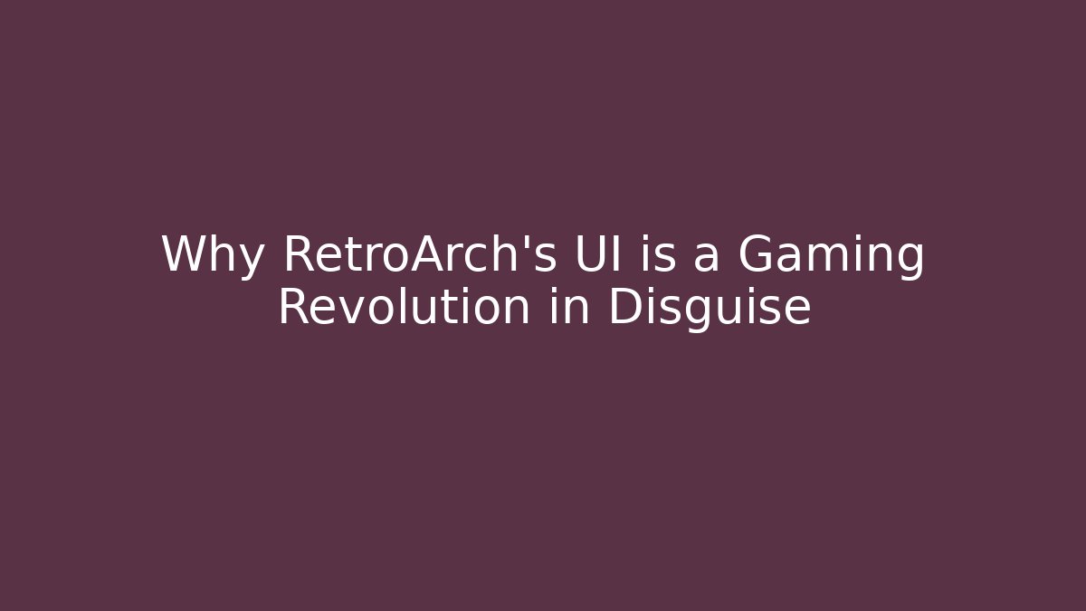 Why RetroArch’s UI is a Gaming Revolution in Disguise - Método de Aprovação