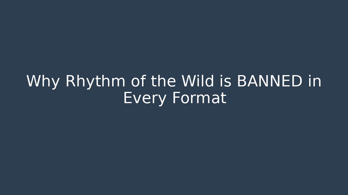 Why Rhythm of the Wild is BANNED in Every Format