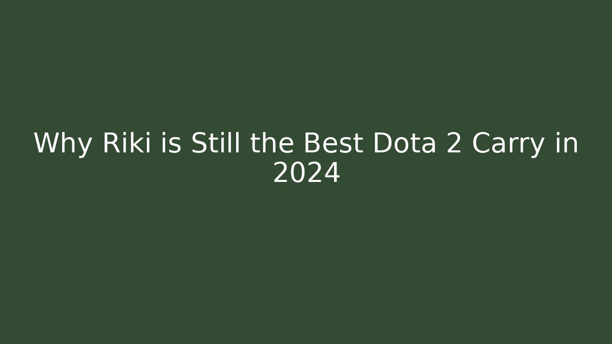 Why Riki is Still the Best Dota 2 Carry in 2024