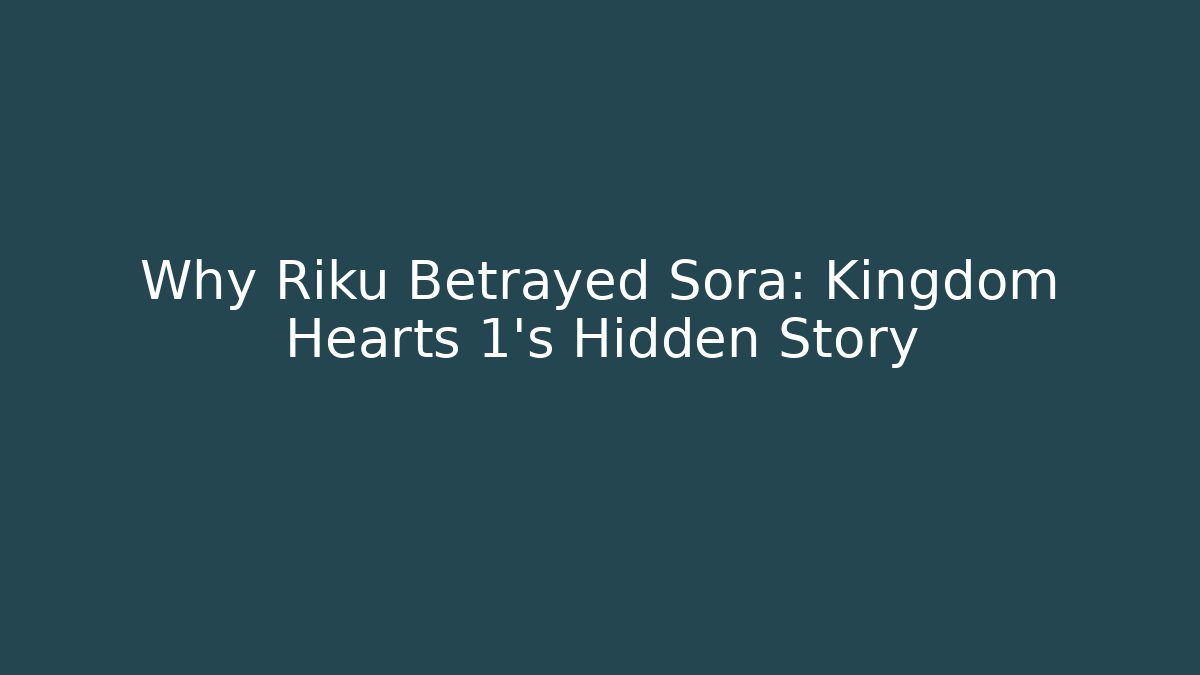 Why Riku Betrayed Sora: Kingdom Hearts 1's Hidden Story