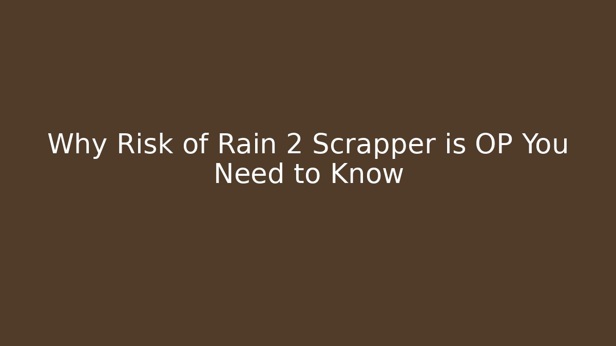 Why Risk of Rain 2 Scrapper is OP You Need to Know
