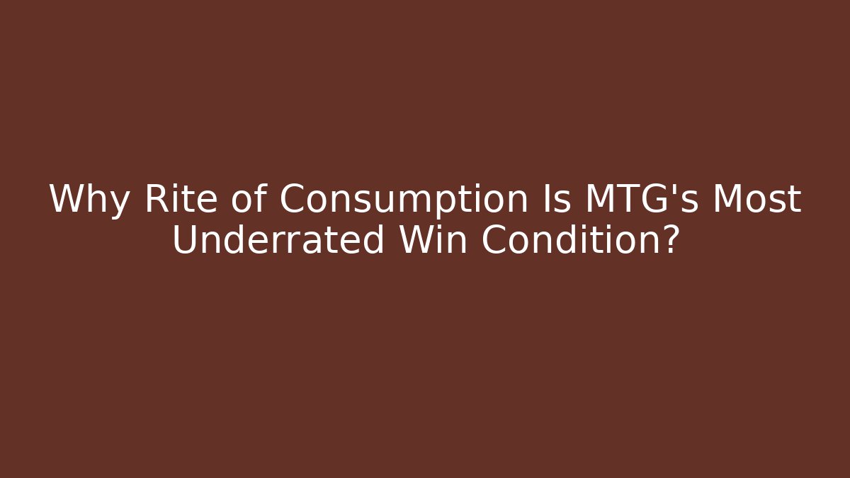 Why Rite of Consumption Is MTG's Most Underrated Win Condition?