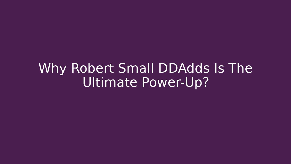 Why Robert Small DDAdds Is The Ultimate Power-Up?