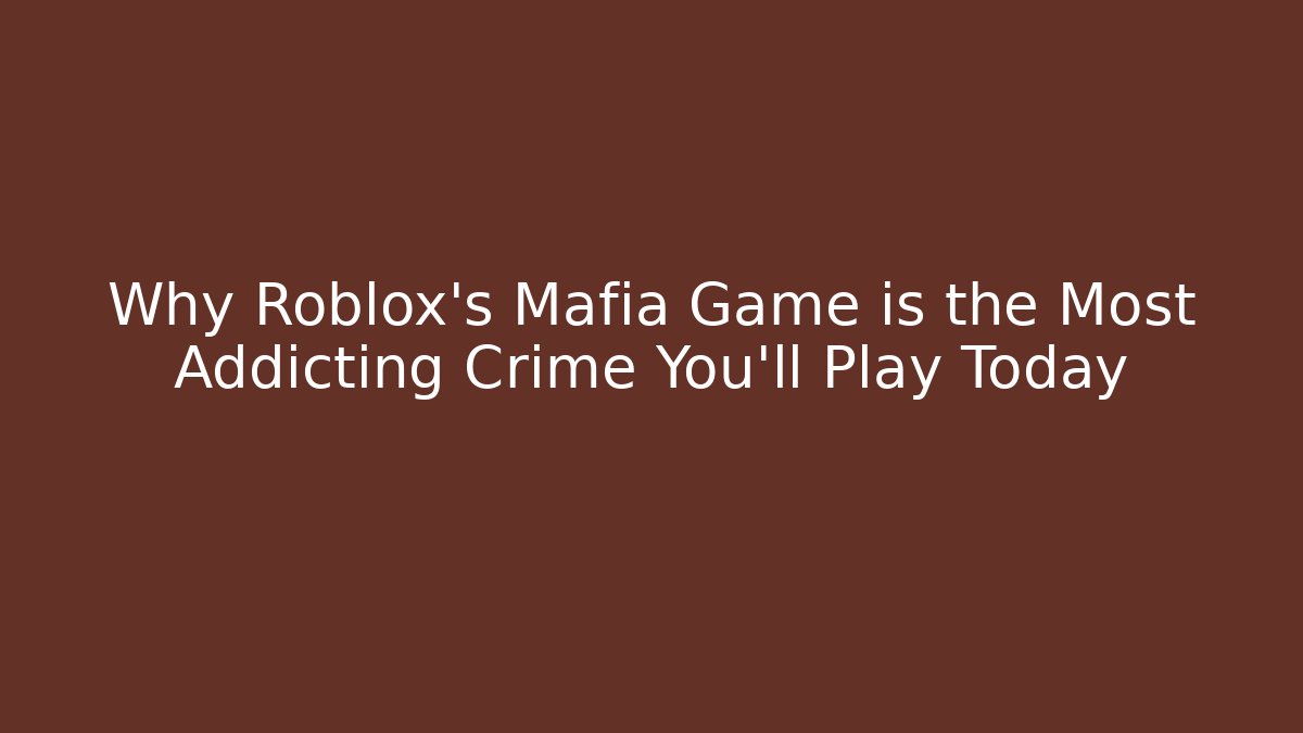 Why Roblox's Mafia Game is the Most Addicting Crime You'll Play Today