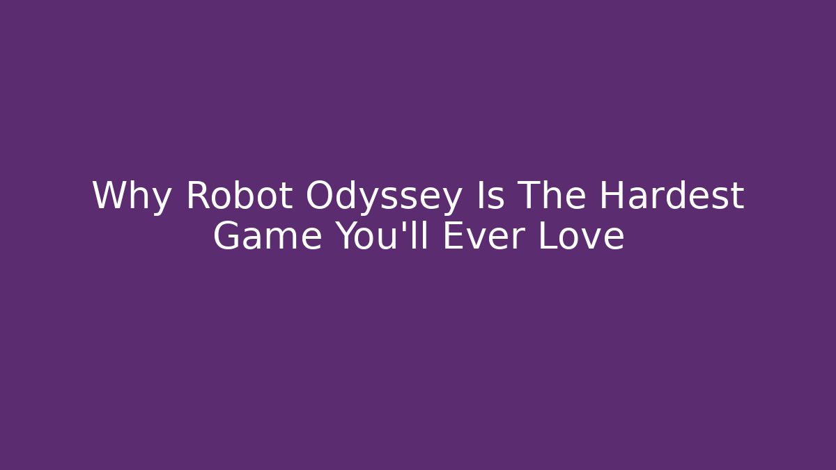 Why Robot Odyssey Is The Hardest Game You'll Ever Love