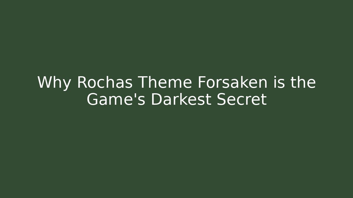 Why Rochas Theme Forsaken is the Game's Darkest Secret