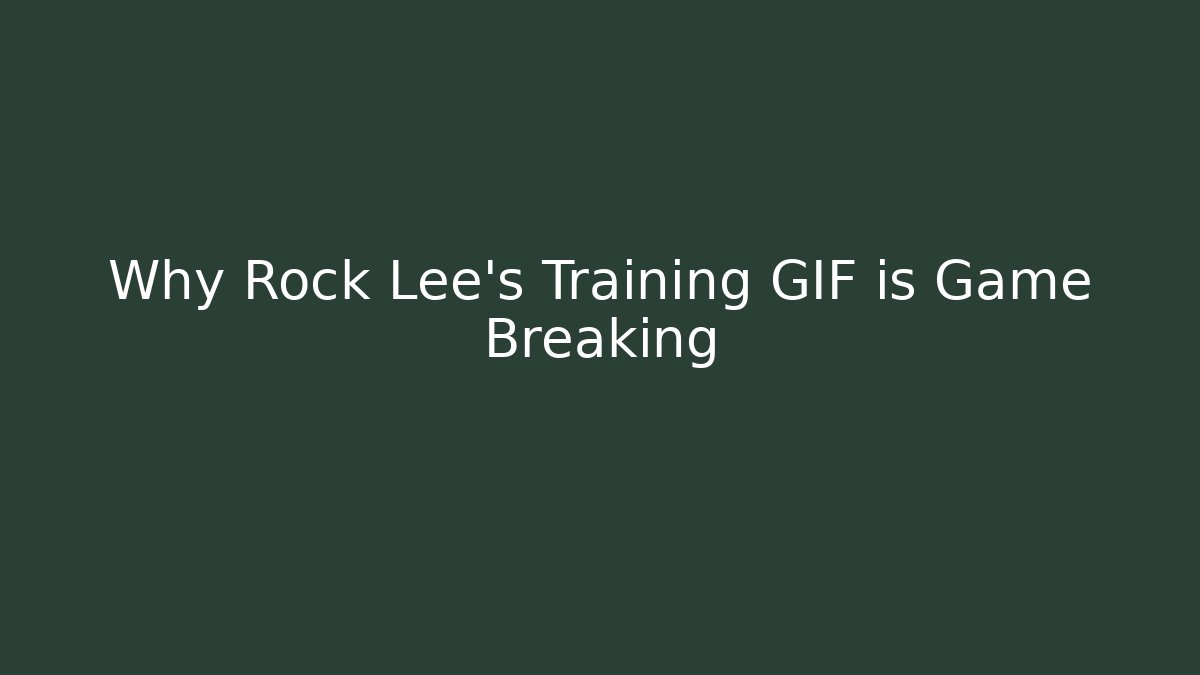 Why Rock Lee's Training GIF is Game Breaking