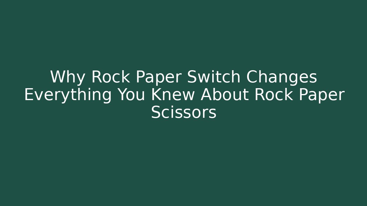 Why Rock Paper Switch Changes Everything You Knew About Rock Paper Scissors