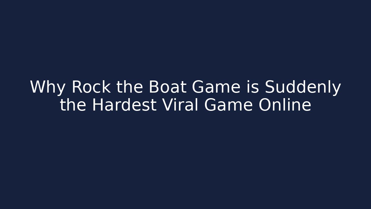 Why Rock the Boat Game is Suddenly the Hardest Viral Game Online