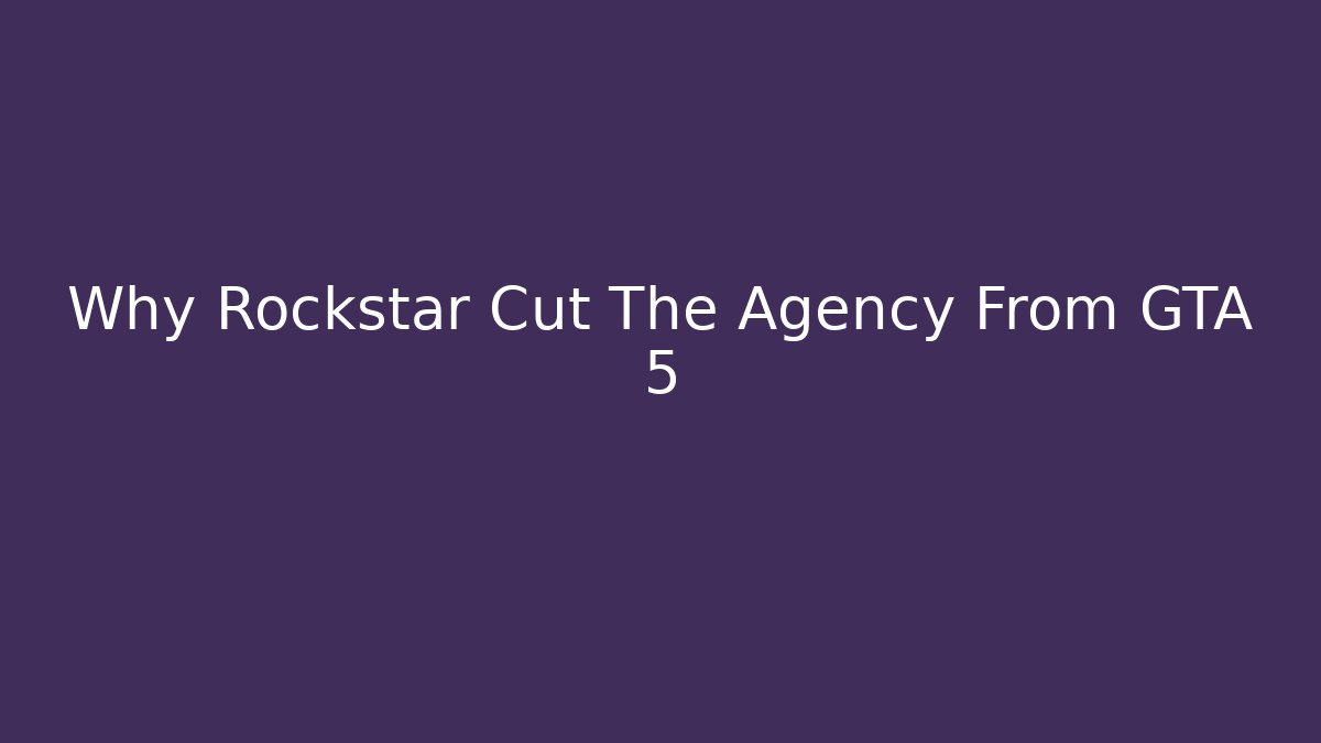 Why Rockstar Cut The Agency From GTA 5