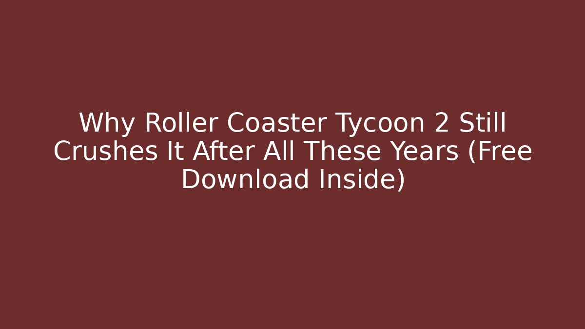 Why Roller Coaster Tycoon 2 Still Crushes It After All These Years (Free Download Inside)
