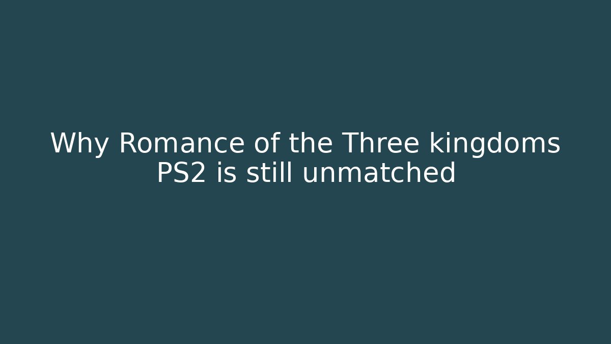 Why Romance of the Three kingdoms PS2 is still unmatched