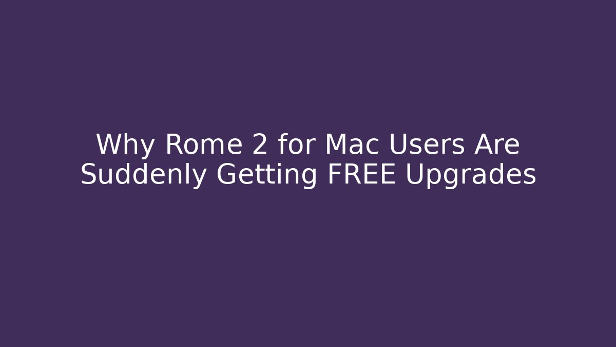 Why Rome 2 for Mac Users Are Suddenly Getting FREE Upgrades