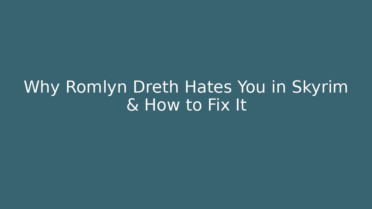 Why Romlyn Dreth Hates You in Skyrim & How to Fix It