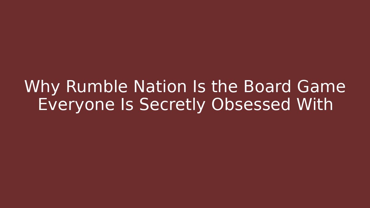 Why Rumble Nation Is the Board Game Everyone Is Secretly Obsessed With