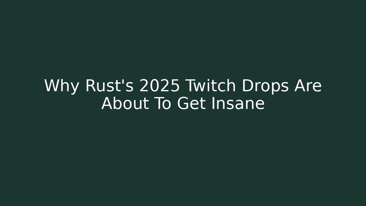 Why Rust's 2025 Twitch Drops Are About To Get Insane