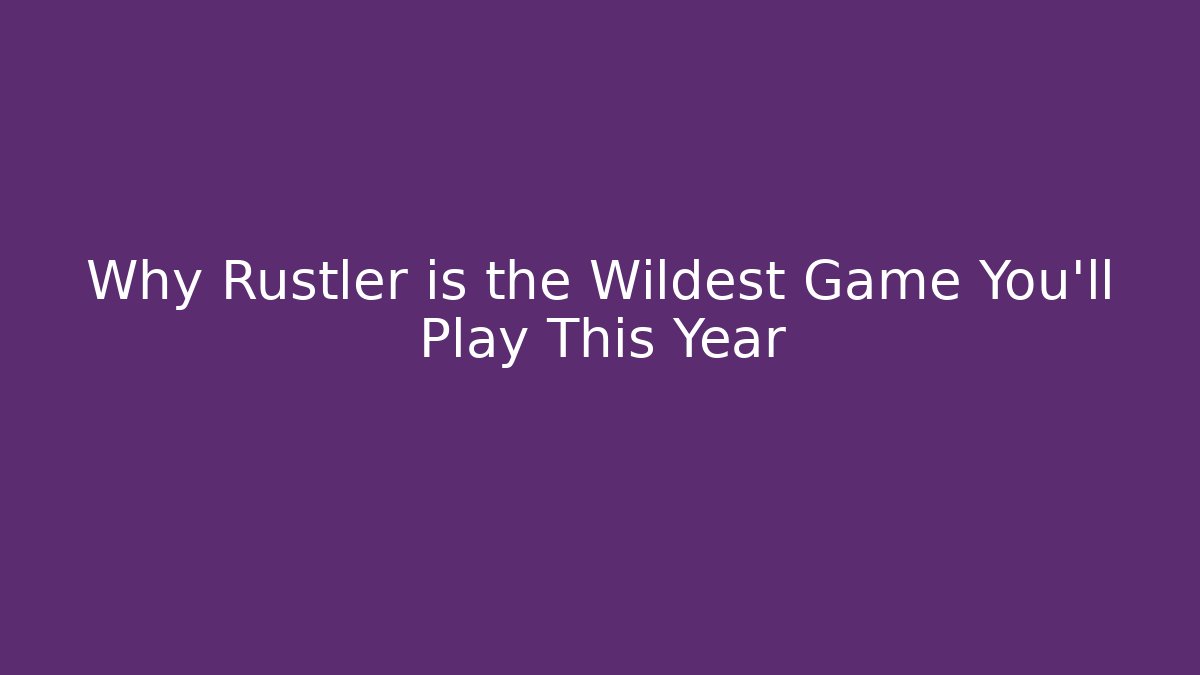Why Rustler is the Wildest Game You'll Play This Year