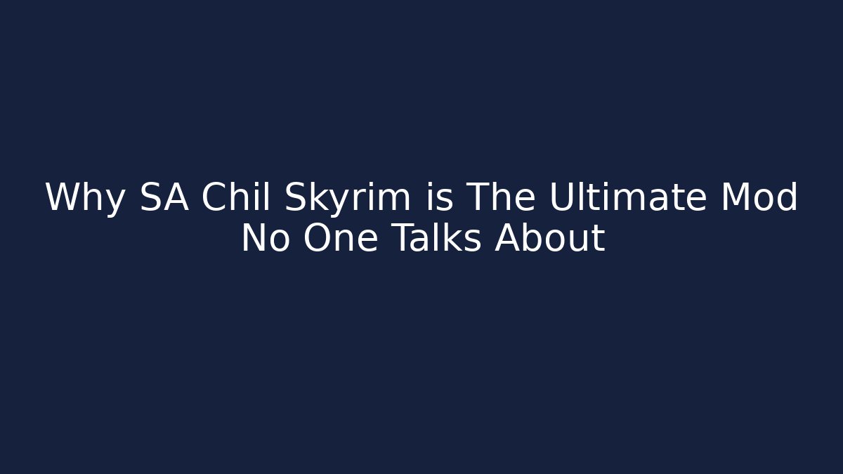 Why SA Chil Skyrim is The Ultimate Mod No One Talks About - Método de Aprovação