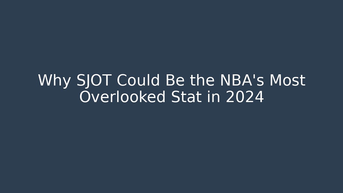 Why SJOT Could Be the NBA's Most Overlooked Stat in 2024