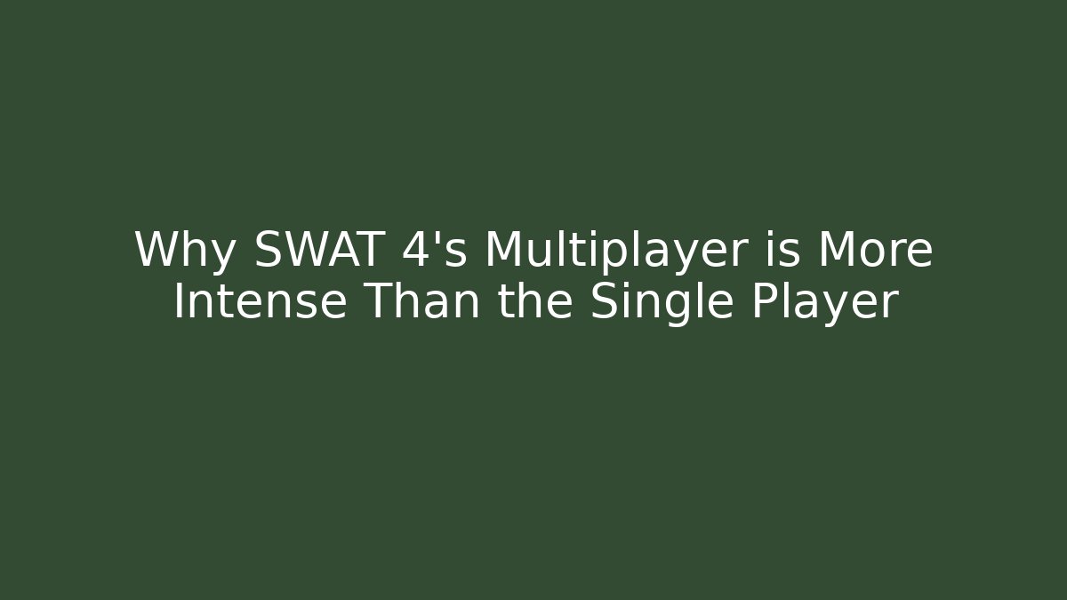 Why SWAT 4’s Multiplayer is More Intense Than the Single Player