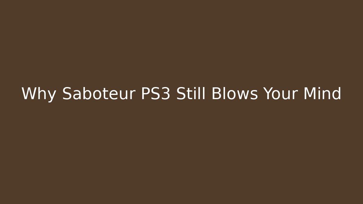 Why Saboteur PS3 Still Blows Your Mind
