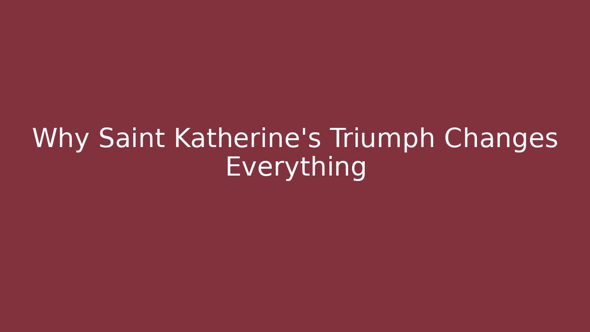 Why Saint Katherine's Triumph Changes Everything