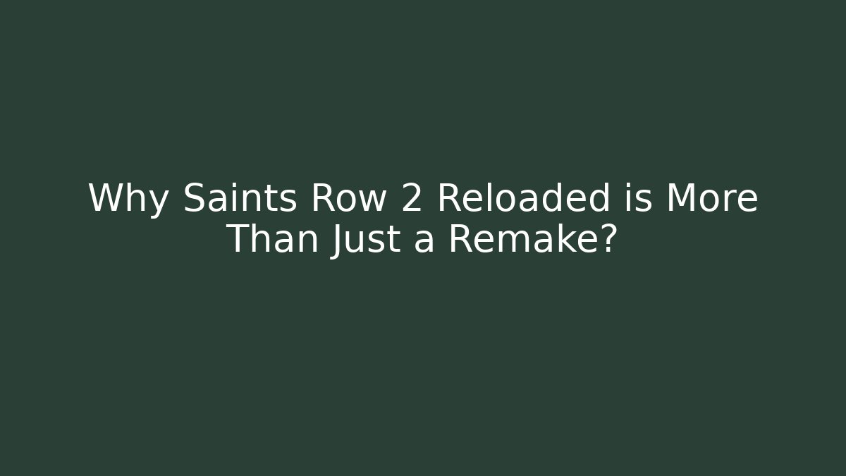 Why Saints Row 2 Reloaded is More Than Just a Remake?