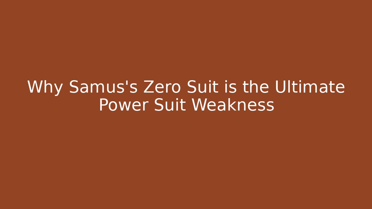 Why Samus's Zero Suit is the Ultimate Power Suit Weakness