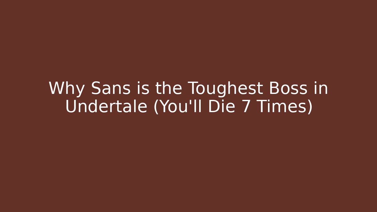 Why Sans is the Toughest Boss in Undertale (You’ll Die 7 Times)