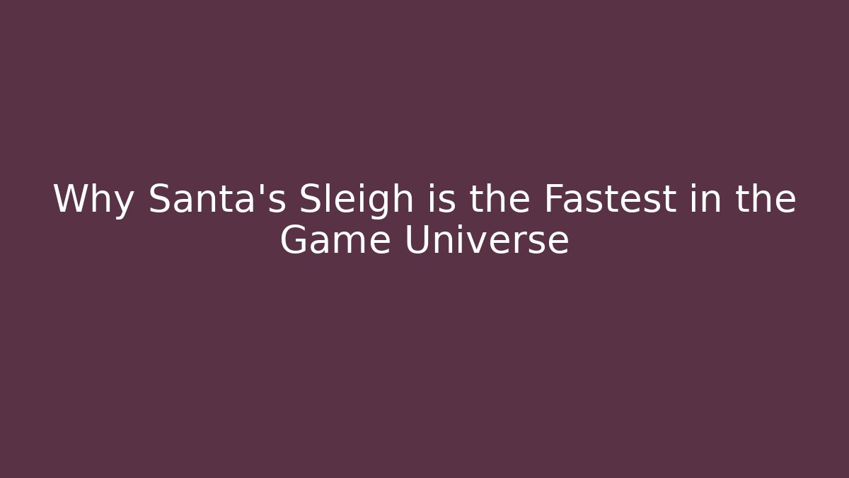 Why Santa's Sleigh is the Fastest in the Game Universe