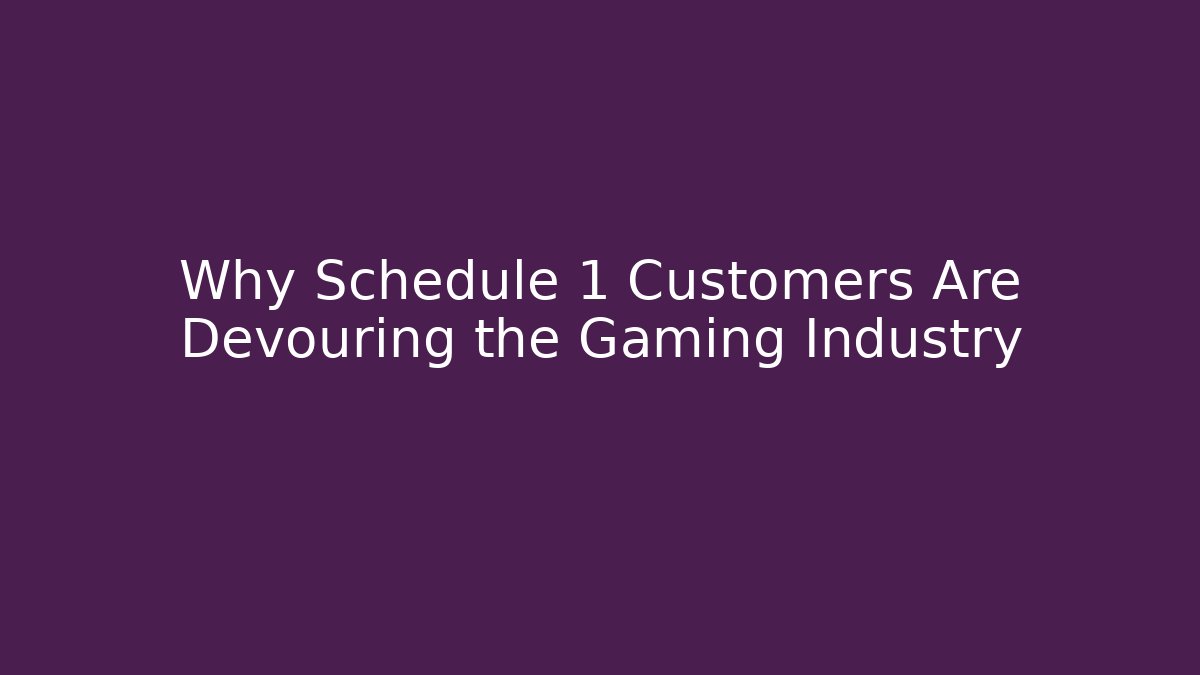 Why Schedule 1 Customers Are Devouring the Gaming Industry