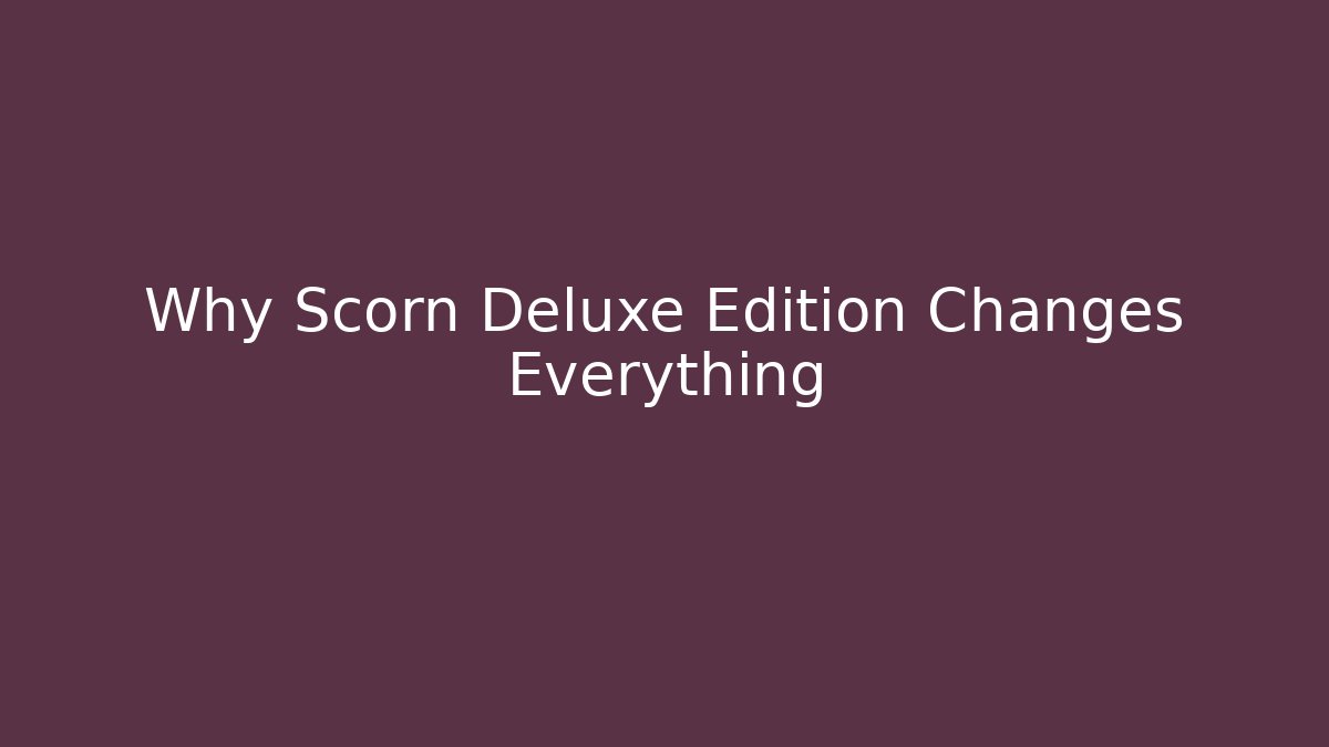Why Scorn Deluxe Edition Changes Everything - Método de Aprovação