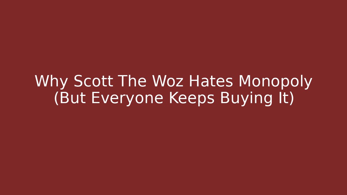 Why Scott The Woz Hates Monopoly (But Everyone Keeps Buying It)