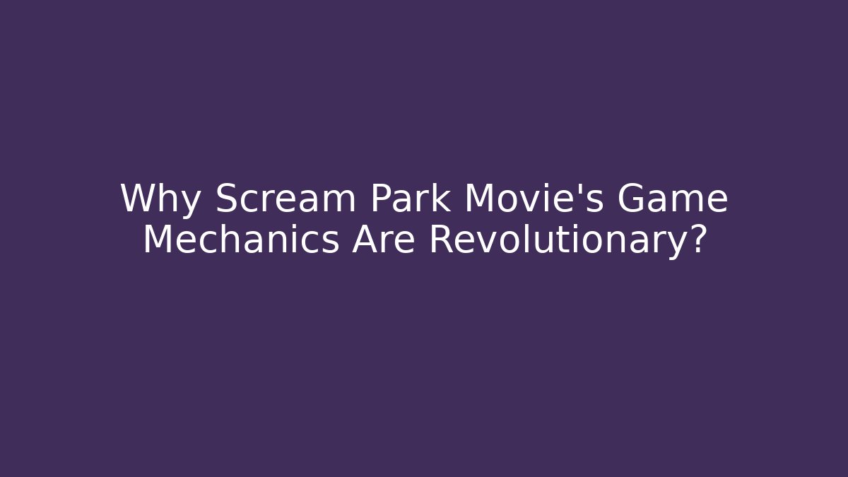Why Scream Park Movie's Game Mechanics Are Revolutionary?