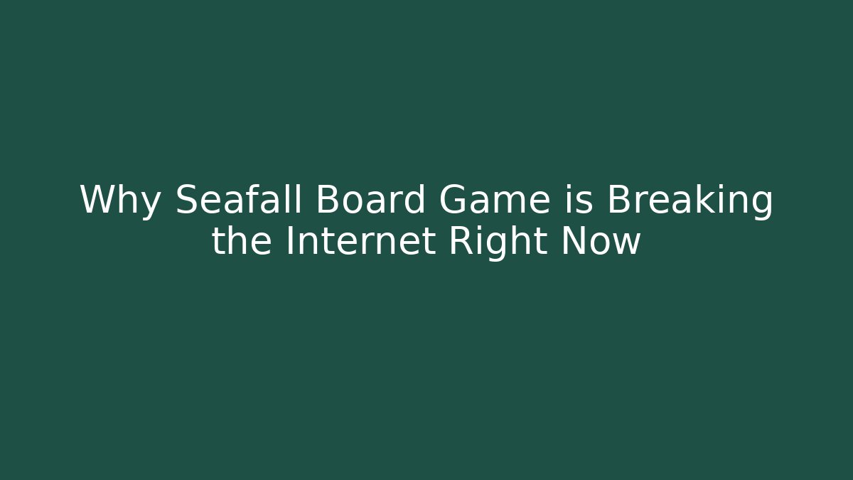 Why Seafall Board Game is Breaking the Internet Right Now